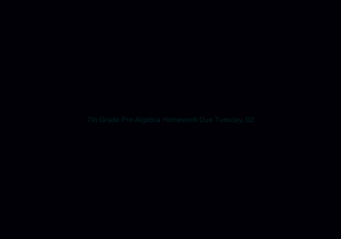 7th Grade Pre-Algebra Homework Due Tuesday, 02/06/2024